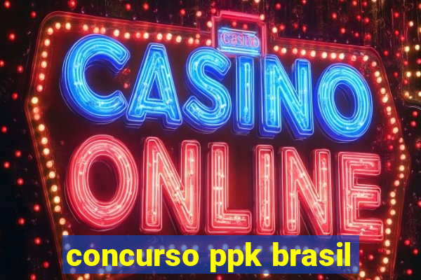 concurso ppk brasil